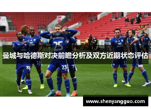 曼城与哈德斯对决前瞻分析及双方近期状态评估