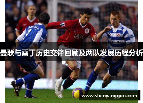 曼联与雷丁历史交锋回顾及两队发展历程分析